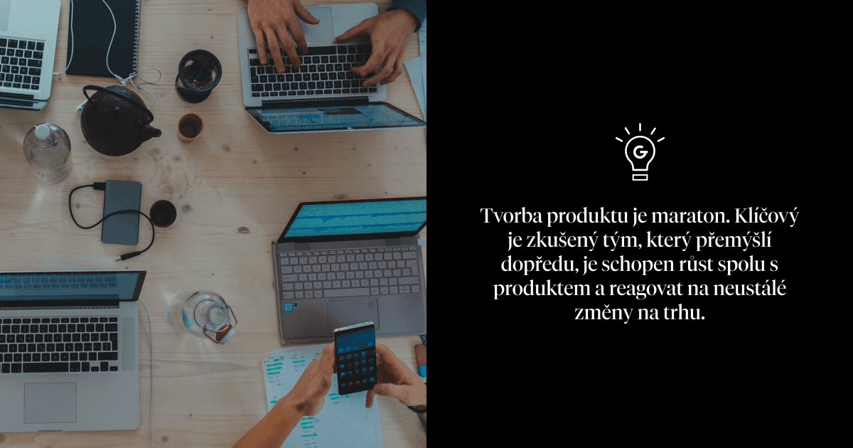 Tvorba produktu je maraton. Klíčový je zkušený tým, který přemýšlí dopředu, je schopen růst spolu s produktem a reagovat na neustálé změny na trhu.