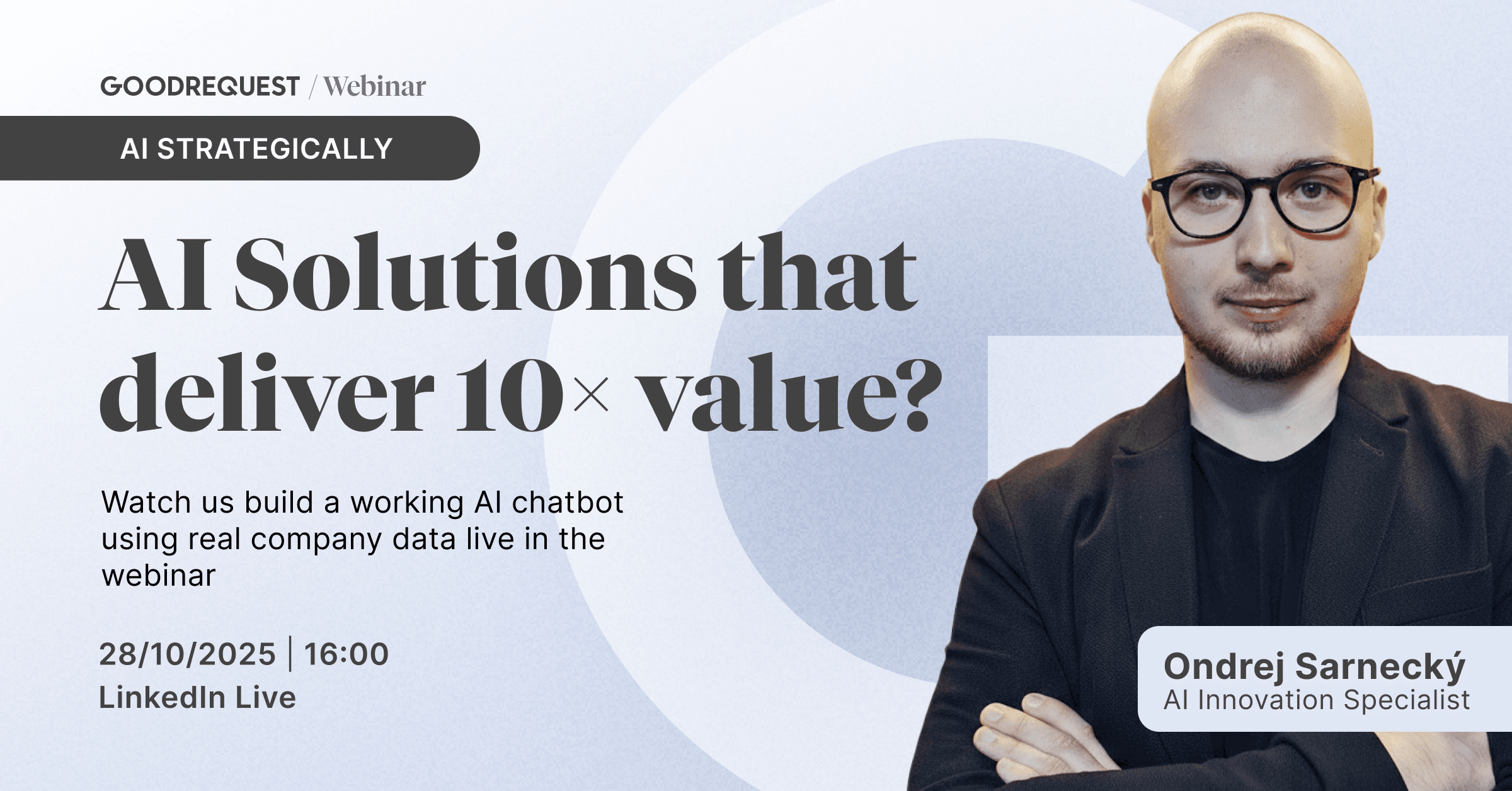 Invitation to the webinar ‘AI Solutions that deliver 10× value?’ by GoodRequest. Scheduled for October 24, 2025 at 4:00 PM on LinkedIn Live. Speaker: Ondrej Sarnecký, AI Innovation Specialist.