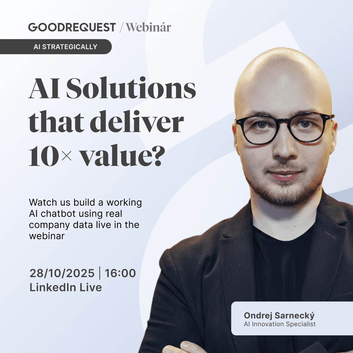 Invitation to the webinar ‘AI Solutions that deliver 10× value?’ by GoodRequest. Scheduled for October 24, 2025 at 4:00 PM on LinkedIn Live. Speaker: Ondrej Sarnecký, AI Innovation Specialist.