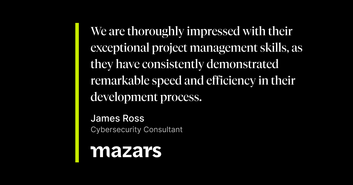Citát od Jamesa Rossa, konzultanta pre kybernetickú bezpečnosť v spoločnosti Mazars, ktorý vyzdvihuje výnimočné projektové riadenie a efektivitu vývojového tímu.